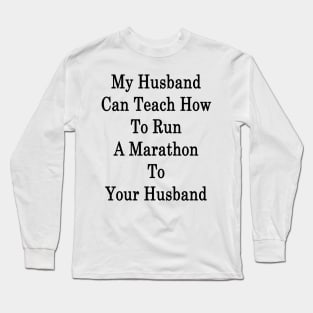 My Husband Can Teach How To Run A Marathon To Your Husband Long Sleeve T-Shirt